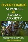 Overcoming Shyness and Social Anxiety: How to Beat Social Phobia, Gain Confidence and Become a Leader By Perez Dalton Cover Image