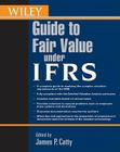 Wiley Guide to Fair Value Under Ifrs: International Financial Reporting Standards By James P. Catty (Editor) Cover Image
