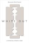 White Out: The Secret Life of Heroin By Michael Wesley Clune Cover Image