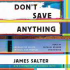 Don't Save Anything Lib/E: Uncollected Essays, Articles, and Profiles By James Salter, Michael Kramer (Read by), Kay Eldredge Salter (Preface by) Cover Image