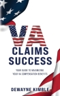 Va Claims Success: Your Guide To Maximizing Your VA Compensation Benefits Cover Image