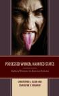 Possessed Women, Haunted States: Cultural Tensions in Exorcism Cinema By Christopher J. Olson, Carrielynn D. Reinhard Cover Image