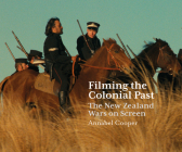 Filming the Colonial Past: The New Zealand Wars on Screen By Annabel Cooper Cover Image