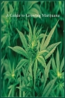 A Guide to Growing Marijuana By Marijuana Cannabis Association Cover Image