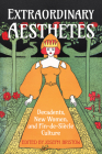 Extraordinary Aesthetes: Decadents, New Women, and Fin-de-Si�cle Culture (UCLA Clark Memorial Library) By Joseph Bristow (Editor) Cover Image