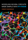 Modeling Neural Circuits Made Simple with Python (Computational Neuroscience Series) Cover Image