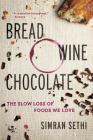 Bread, Wine, Chocolate: The Slow Loss of Foods We Love Cover Image