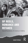 Of Reels, Romance and Retakes: Social Narratives of Cinema in Odisha By Sanjoy Patnaik Cover Image
