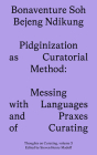 Pidginization as Curatorial Method: Messing with Languages and Praxes of Curating (Sternberg Press / Thoughts on Curating #3) By Bonaventure Soh Beje Ndikung, Steven Henry Madoff (Editor) Cover Image