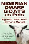 Nigerian Dwarf Goats as Pets. Nigerian Dwarf Goat Owners Manual. Nigerian Dwarf Goats care, housing, interacting, feeding and health. By Ludwig Lorrick Cover Image