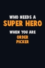 Who Need A SUPER HERO, When You Are Order Picker: 6X9 Career Pride 120 pages Writing Notebooks Cover Image