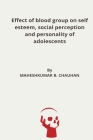 Effect of blood group on self esteem, social perception and personality of adolescents By Maheshkumar B. Chauhan Cover Image