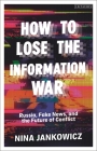 How to Lose the Information War: Russia, Fake News, and the Future of Conflict By Nina Jankowicz Cover Image