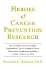 Heroes of Cancer Prevention Research: How Scientists Are Discovering the Environmental Factors in Modern Society That Increase the Incidence of Cancer By Richard L. Hansler Phd Cover Image