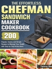 The Effortless Chefman Sandwich Maker Cookbook: 200 Popular, Savory and Simple Recipes to Manage Your Health with Step by Step Instructions Cover Image