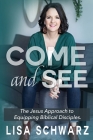 Come and See: The Jesus Approach to Equipping Biblical Disciples By Lisa Schwarz Cover Image