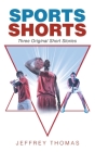Sports Shorts: Three Original Short Stories By Jeffrey Thomas Cover Image