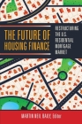 The Future of Housing Finance: Restructuring the U.S. Residential Mortgage Market By Martin Neil Baily (Editor) Cover Image