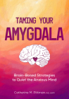 Taming Your Amygdala: Brain-Based Strategies to Quiet the Anxious Brain By Catherine Pittman Cover Image