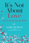 It's Not About Love (at least not the way you think) By Jamie Murray Cover Image