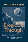 Break on Through: New & Selected Poems Volume 1 By Paul Nemser, Eileen Cleary (Editor), Martha McCollough (Designed by) Cover Image
