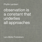 Phyllis Lambert: Observation Is a Constant That Underlies All Approaches By Phyllis Lambert Cover Image