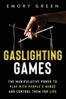 Gaslighting Games: The Manipulative Power to Play with People's Minds and Control Them for Life By Emory Green Cover Image