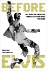 Before Elvis: The African American Musicians Who Made the King Cover Image