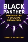 Black Panther: Interrogating a Cultural Phenomenon By Terence McSweeney Cover Image