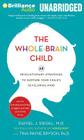 The Whole-Brain Child: 12 Revolutionary Strategies to Nurture Your Child's Developing Mind By Daniel J. Siegel, Tina Payne Bryson, Daniel J. Siegel (Read by) Cover Image