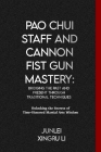 Pao Chui Staff and Cannon Fist Gun Mastery: Bridging the Past and Present through Traditional Techniques: Unlocking the Secrets of Time-Honored Martia Cover Image
