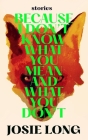 Because I Don't Know What You Mean and What You Don't By Josie Long Cover Image