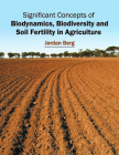 Significant Concepts of Biodynamics, Biodiversity and Soil Fertility in Agriculture By Jordan Berg (Editor) Cover Image