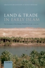 Land and Trade in Early Islam: The Economy of the Islamic Middle East 750-1050 Ce Cover Image