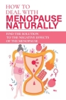 How To Deal With Menopause Naturally: Find The Solution To The Negative Effects Of The Menopause: What Foods Make Menopause Worse Cover Image