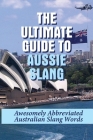 The Ultimate Guide To Aussie Slang: Awesomely Abbreviated Australian Slang Words: Australian Slang Sentences Cover Image