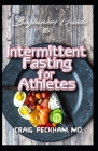 Beginners Guide To Intermittent Fasting for Athletes: The complete guide for burning fat off your body, staying fit and boosting your athletic perform By Craig Peckham MD Cover Image