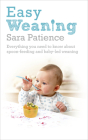 Easy Weaning: Everything You Need to Know About Spoon Feeding and Baby-Led Weaning Cover Image