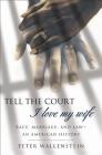 Tell the Court I Love My Wife: Race, Marriage, and Law--An American History By Peter Wallenstein Cover Image