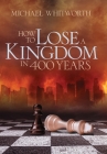 How to Lose a Kingdom in 400 Years: A Guide to 1-2 Kings (Guides to God's Word #10) By Michael Whitworth, W. Kirk Brothers (Foreword by) Cover Image