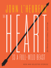 The Heart Is a Full-Wild Beast: New and Selected Stories Cover Image