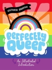 Perfectly Queer: An Illustrated Introduction By Victoria Barron Cover Image