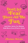 Don't Let Fear Have All The Fun: and other advice for making bold moves even if you're afraid By Monique Malcolm Cover Image
