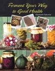 Ferment Your Way to Good Health By Elisabeth Fekonia Cover Image