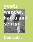 goats wander, haiku and senryu By Dan Lukiv Cover Image
