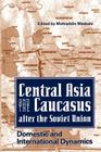 Central Asia and the Caucasus After the Soviet Union: Domestic and International Dynamics Cover Image
