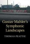 Gustav Mahler's Symphonic Landscapes By Thomas Peattie Cover Image