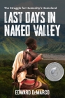 Last Days in Naked Valley: The Struggle for Humanity's Homeland By Edward DeMarco Cover Image