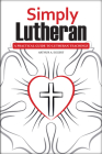Simply Lutheran: A Practical Guide To Lutheran Teachings Cover Image