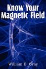 Know Your Magnetic Field By William E. Gray Cover Image
